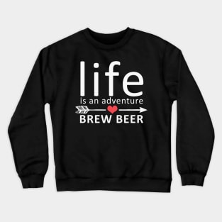 Life Is An Adventure Brew Beer Funny Crewneck Sweatshirt